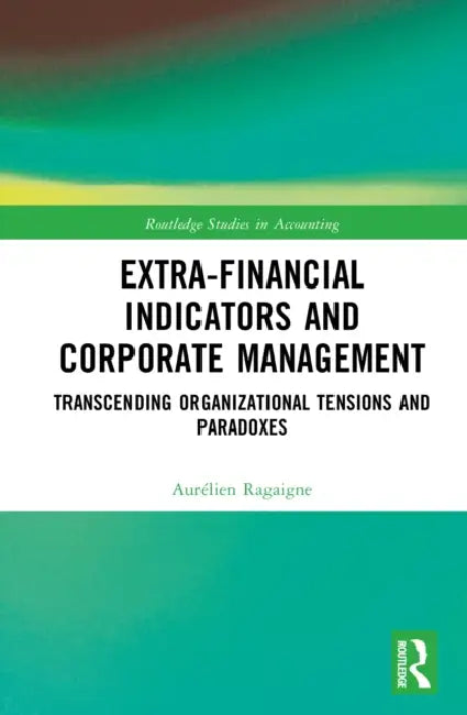 Extra-Financial Indicators and Corporate Management: Transcending Organizational Tensions and Paradoxes by Aurélien Ragaigne