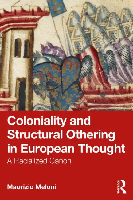 Coloniality and Structural Othering in European Thought: A Racialized Canon by Maurizio Meloni
