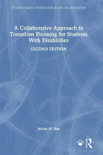 A Collaborative Approach to Transition Planning for Students With Disabilities by Joann M. Rae