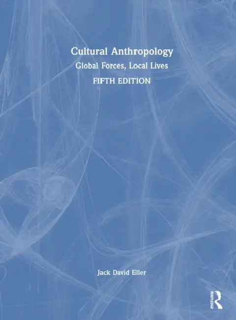 Cultural Anthropology: Global Forces, Local Lives by Jack David Eller