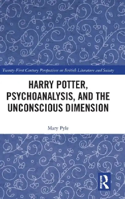 Harry Potter, Psychoanalysis, and the Unconscious Dimension by Mary Pyle