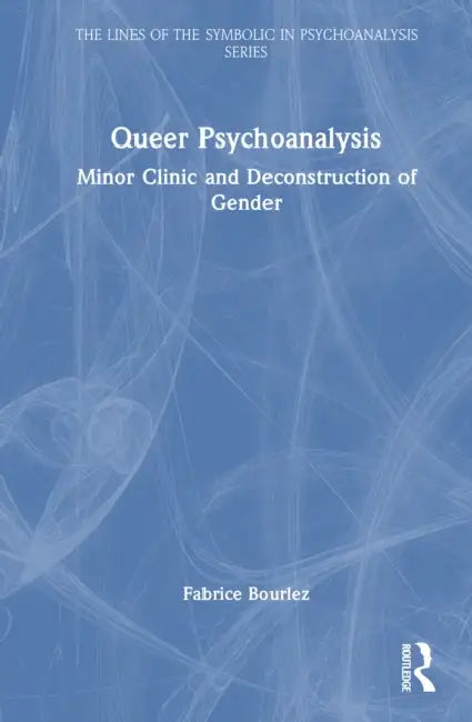 Queer Psychoanalysis: Minor Clinic and Deconstruction of Gender by Fabrice Bourlez