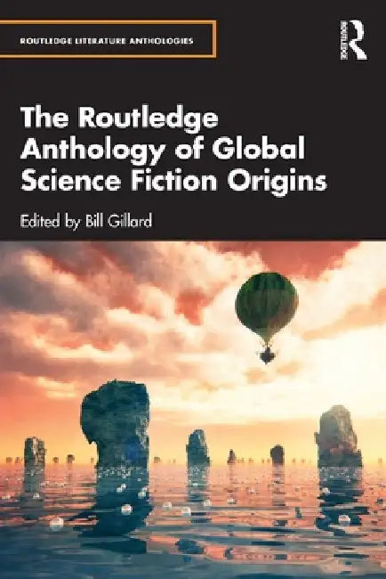The Routledge Anthology of Global Science Fiction Origins by Bill Gillard