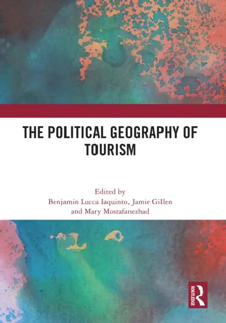 The Political Geography of Tourism by Benjamin Iaquinto, Jamie Gillen, Mary Mostafanezhad