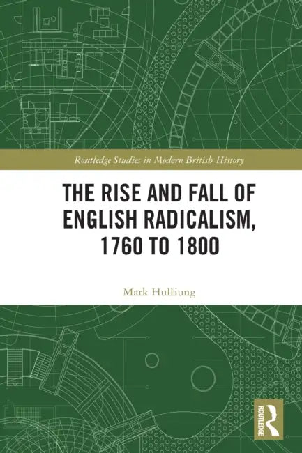 The Rise and Fall of English Radicalism, 1760 to 1800 by Mark Hulliung