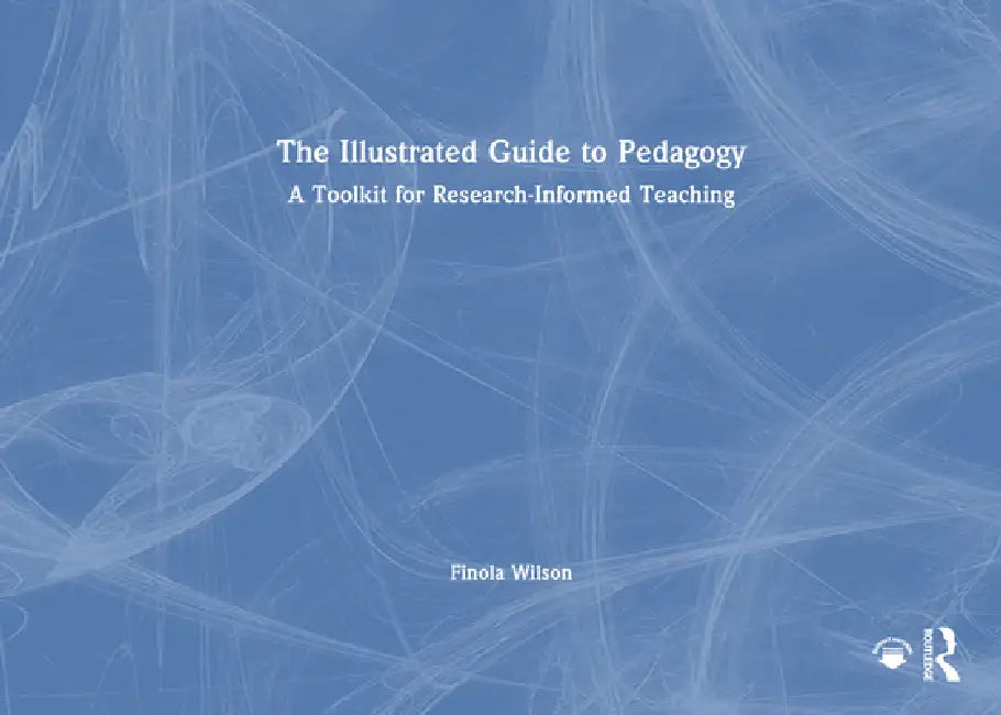 The Illustrated Guide to Pedagogy: A Toolkit for Research-Informed Teaching by Finola Wilson