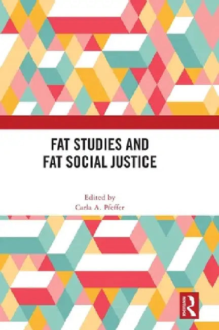 Fat Studies and Fat Social Justice by Carla A. Pfeffer