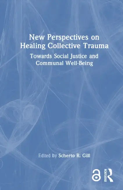 New Perspectives on Healing Collective Trauma: Towards Social Justice and Communal Well-Being by Scherto R. Gill