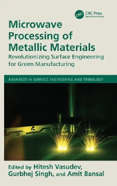 Microwave Processing of Metallic Materials: Revolutionizing Surface Engineering for Green Manufacturing by Hitesh Vasudev