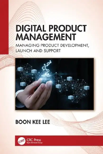 Digital Product Management: Managing Product Development, Launch and Support by Boon Kee Lee