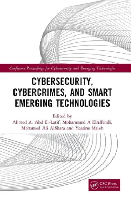 Cybersecurity, Cybercrimes, and Smart Emerging Technologies: Proceedings of the Second International Conference on Cybersecurity, Cybercrimes, and Sma by Ahmed A. Abd El-Latif