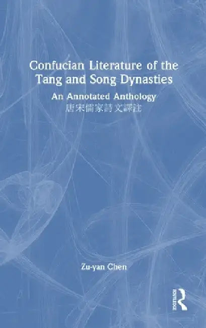Confucian Literature of the Tang and Song Dynasties: An Annotated Anthology 唐宋儒家詩文譯注 by Zu-Yan Chen