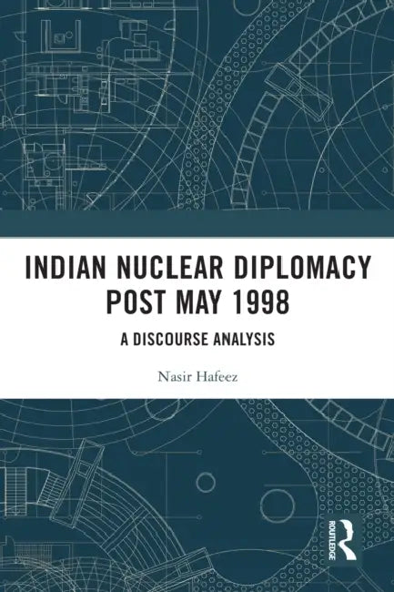 Indian Nuclear Diplomacy Post May 1998 by Nasir Hafeez