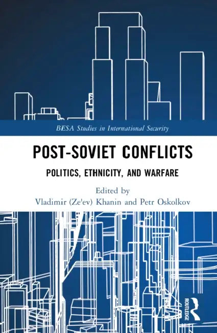 Post-Soviet Conflicts: Politics, Ethnicity, and Warfare by Vladimir (Ze'ev) Khanin
