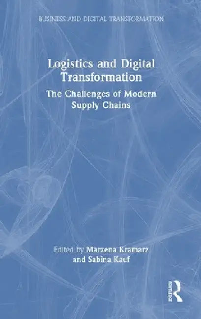 Logistics and Digital Transformation: The Challenges of Modern Supply Chains by Marzena Kramarz