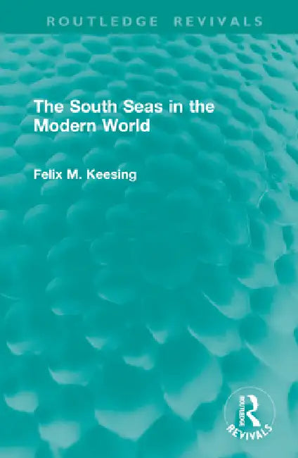The South Seas in the Modern World by Felix M. Keesing