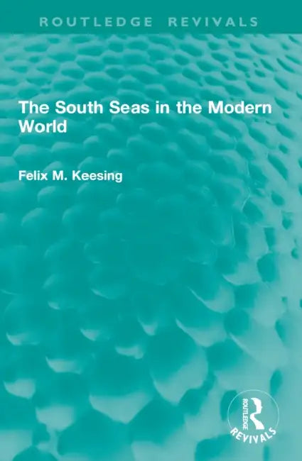 The South Seas in the Modern World by Felix M. Keesing