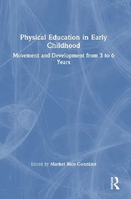 Physical Education in Early Childhood: Movement and Development from 3 to 6 Years by Markel Rico-González