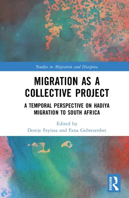 Migration as a Collective Project: A Temporal Perspective on Hadiya Migration to South Africa by Dereje Feyissa, Fana Gebresenbet