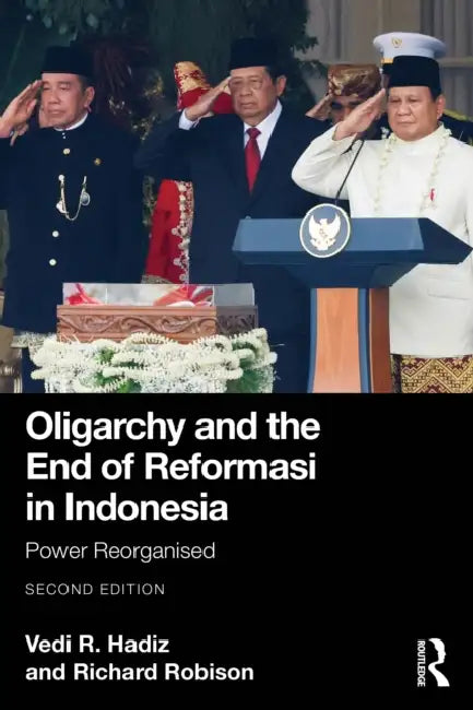 Oligarchy and the End of Reformasi in Indonesia: Power Reorganised by Vedi R. Hadiz