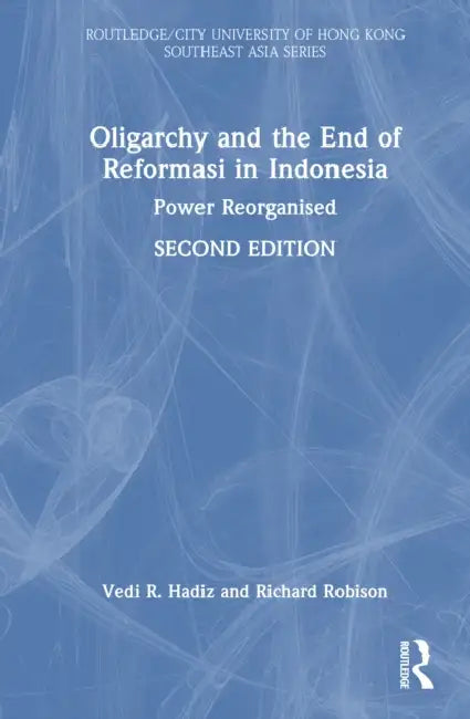 Oligarchy and the End of Reformasi in Indonesia: Power Reorganised by Vedi R. Hadiz
