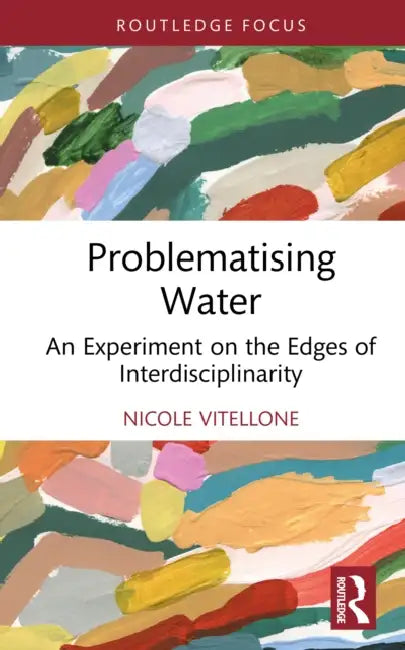 Problematising Water: An Experiment on the Edges of Interdisciplinarity by Nicole Vitellone