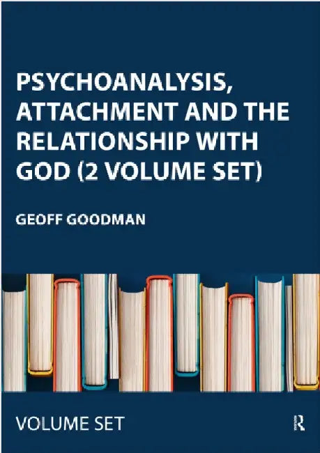 Psychoanalysis, Attachment and the Relationship with God (2 Volume Set): Using Psychoanalytic Techniques to Transform the Attachment Relationship to God and Practical Applications of Transforming the Attachment Relationship to God by Geoff (Emory University, Georgia, USA) Goodman
