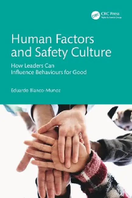 Human Factors and Safety Culture: How Leaders Can Influence Behaviours for Good by Eduardo Blanco-Munoz