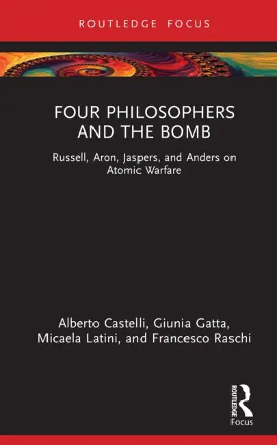 Four Philosophers and the Bomb: Russell, Aron, Jaspers, and Anders on Atomic Warfare by Alberto Castelli