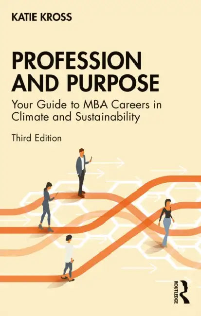Profession and Purpose: Your Guide to MBA Careers in Climate and Sustainability by Katie Kross