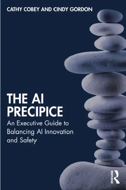 The AI Precipice: An Executive Guide to Balancing AI Innovation and Safety by Cathy Cobey, Cindy Gordon