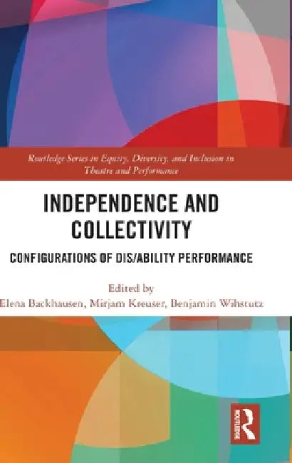 Independence and Collectivity: Configurations of Dis/Ability Performance by Elena Backhausen, Mirjam Kreuser, Benjamin Wihstutz