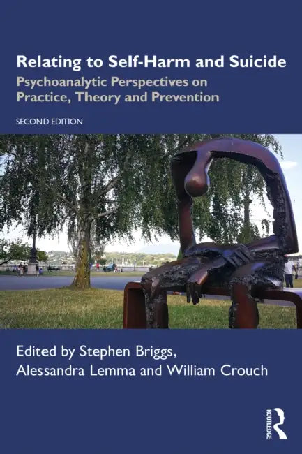 Relating to Self-Harm and Suicide: Psychoanalytic Perspectives on Practice, Theory and Prevention by Stephen Briggs, Alessandra Lemma, William Crouch