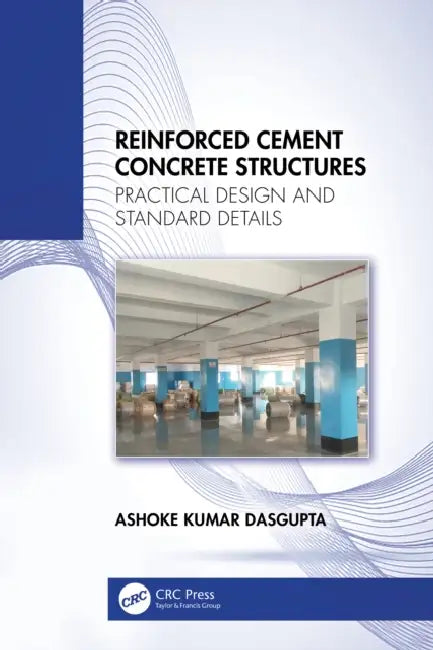 Reinforced Cement Concrete Structures: Practical Design and Standard Details by Ashoke Kumar Dasgupta