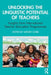 Unlocking the Linguistic Potential of Teachers: Insights from International Teacher Education Programmes by Wendy Cobb