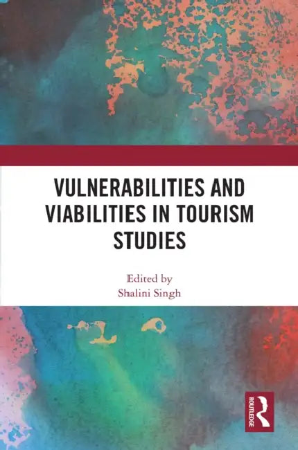 Vulnerabilities And Viabilities In Tourism Studies by Shalini Singh
