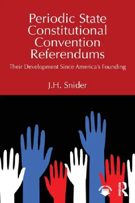 Periodic State Constitutional Convention Referendums: Their Development Since America's Founding by J. H. Snider