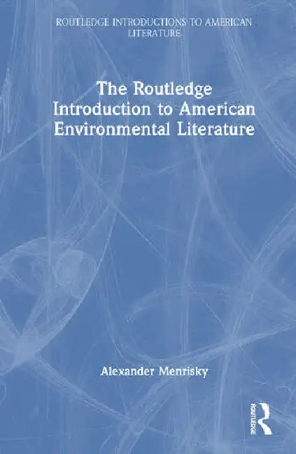 The Routledge Introduction to American Environmental Literature by Menrisky Alexander