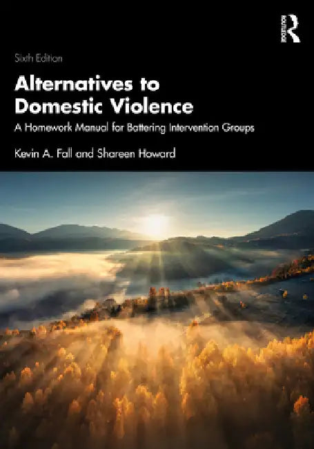 Alternatives to Domestic Violence: A Homework Manual for Battering Intervention Groups by Kevin A. Fall, Shareen Howard