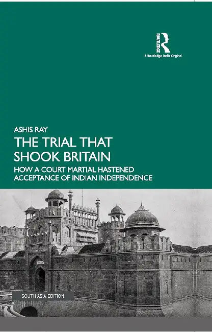 The Trial that Shook Britain: How a Court Martial Hastened Acceptance of Indian Independence by Ray, Ashis