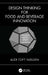 Design Thinking for Food and Beverage Innovation by Alex Nielsen