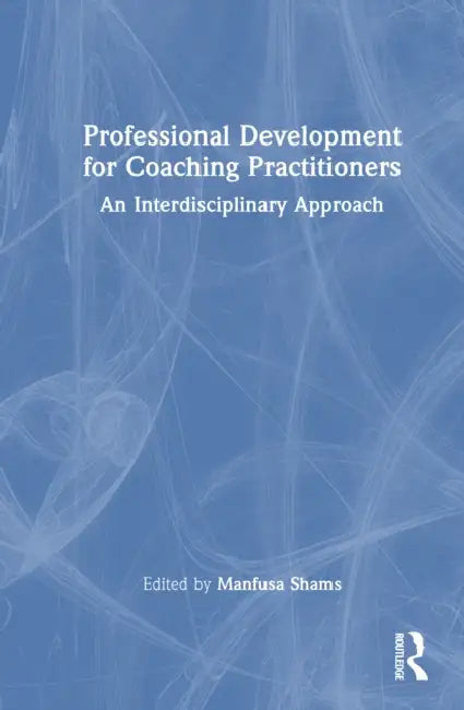 Professional Development for Coaching Practitioners: An Interdisciplinary Approach by Manfusa Shams