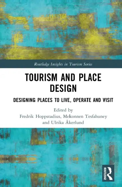 Tourism and Place Design: Designing Places to Live, Operate and Visit by Fredrik Hoppstadius