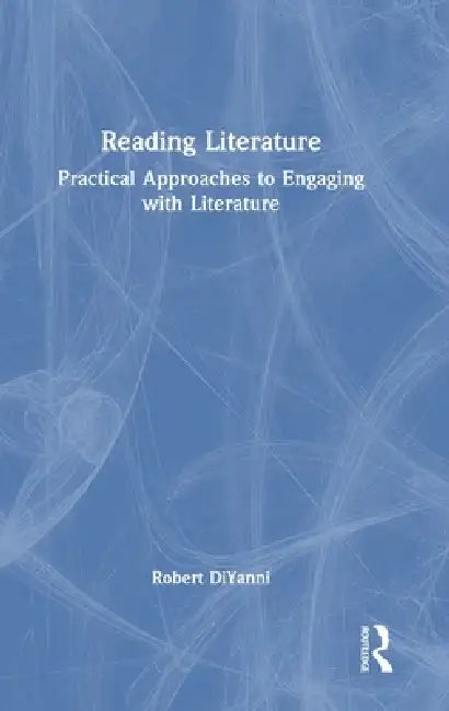 Reading Literature: Practical Approaches to Engaging with Literature by Robert DiYanni