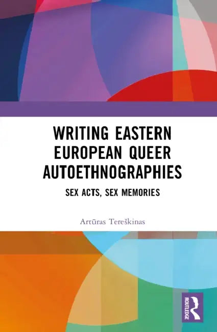 Writing Eastern European Queer Autoethnographies by Artūras Tereskinas