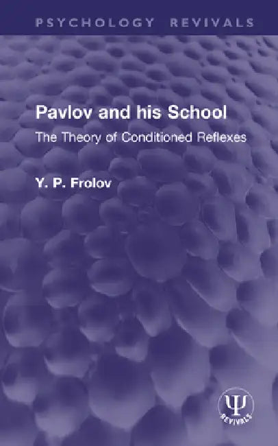 Pavlov and His School: The Theory of Conditioned Reflexes by Y. P. Frolov