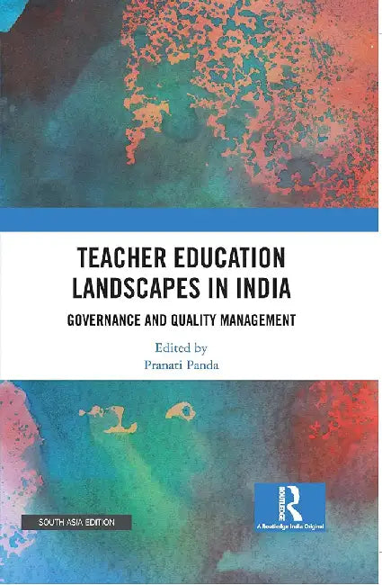 Teacher Education Landscapes in India: Governance and Quality Management by Panda, Pranati