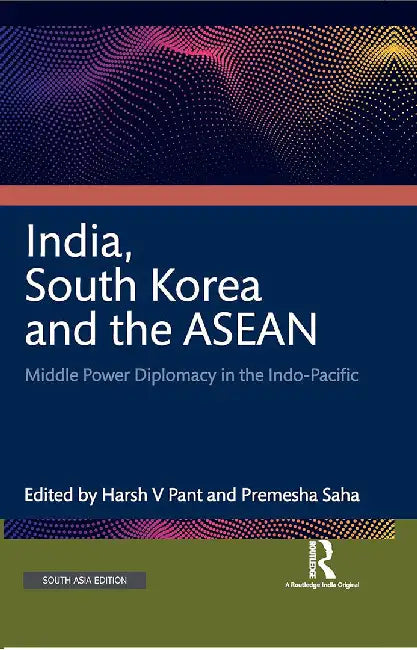 India South Korea and the ASEAN: Middle Power Diplomacy in the Indo-Pacific by Pant, Harsh V