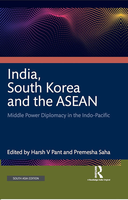 India South Korea and the ASEAN: Middle Power Diplomacy in the Indo-Pacific