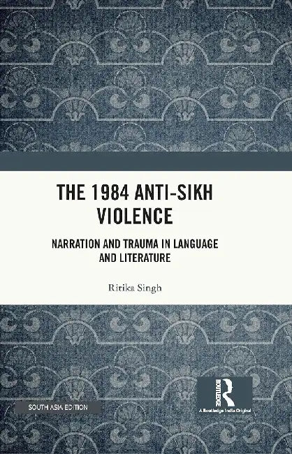 The 1984 Anti-Sikh Violence: Narration and Trauma in Language and Literature by Ritika Singh